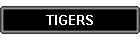 TIGERS