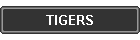 TIGERS