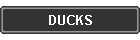 DUCKS