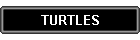 TURTLES